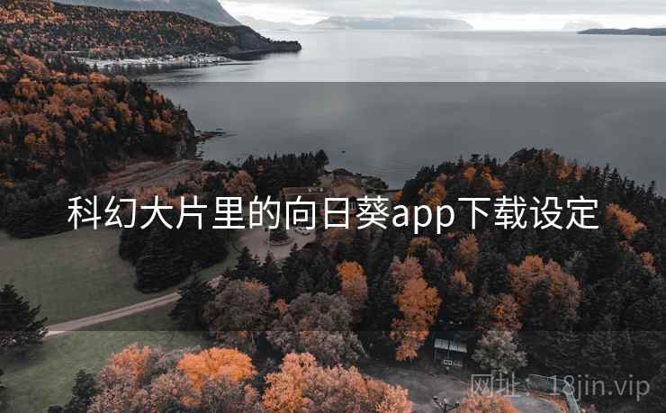 科幻大片里的向日葵app下载设定
